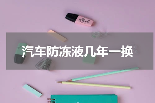 汽车防冻液几年一换