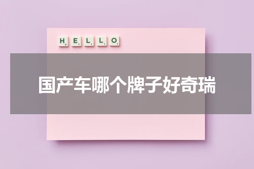 国产车哪个牌子好奇瑞