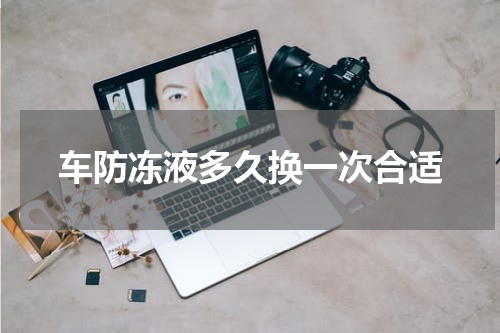 车防冻液多久换一次合适