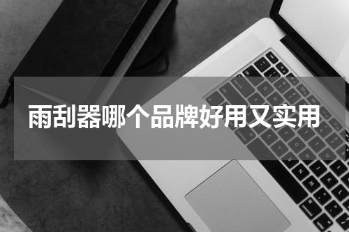 雨刮器哪个品牌好用又实用