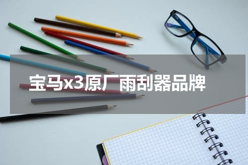 宝马x3原厂雨刮器品牌