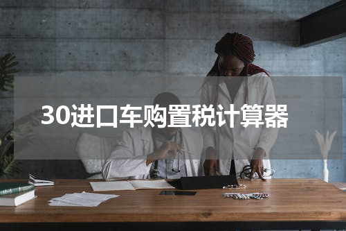 30进口车购置税计算器