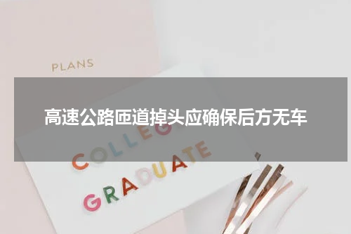 高速公路匝道掉头应确保后方无车