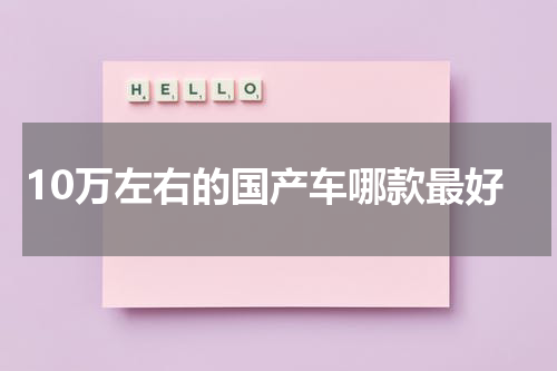 10万左右的国产车哪款最好