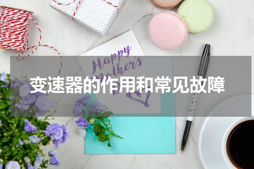 变速器的作用和常见故障