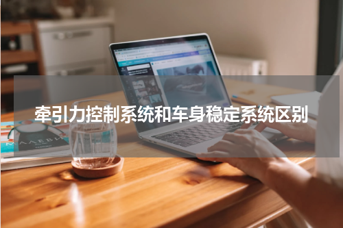 牵引力控制系统和车身稳定系统区别