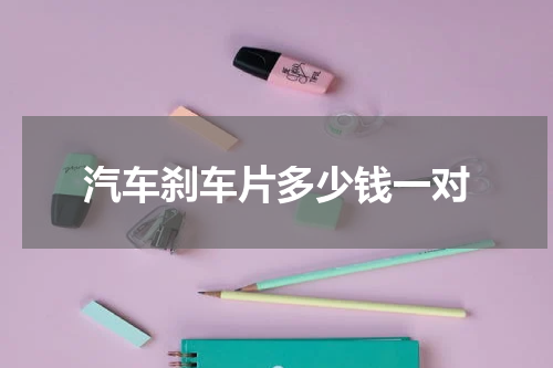 汽车刹车片多少钱一对