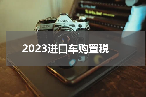 2023进口车购置税