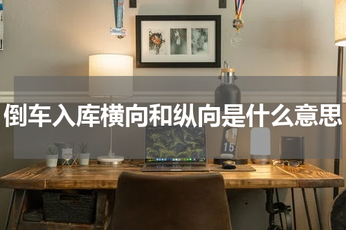 倒车入库横向和纵向是什么意思