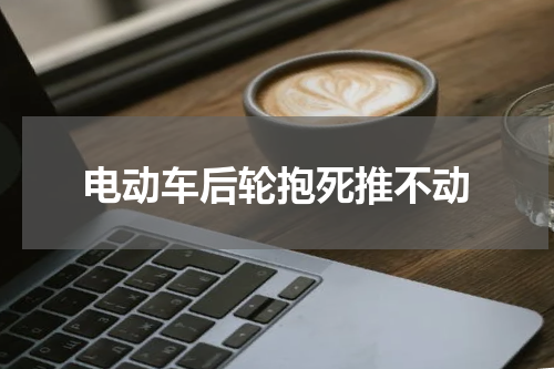 电动车后轮抱死推不动