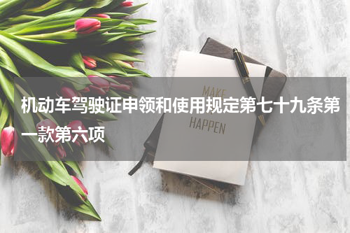 机动车驾驶证申领和使用规定第七十九条第一款第六项