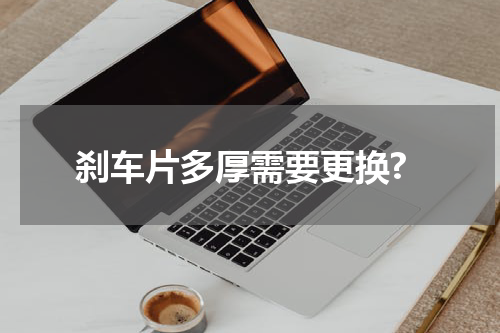 刹车片多厚需要更换?