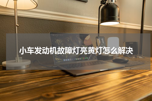 小车发动机故障灯亮黄灯怎么解决