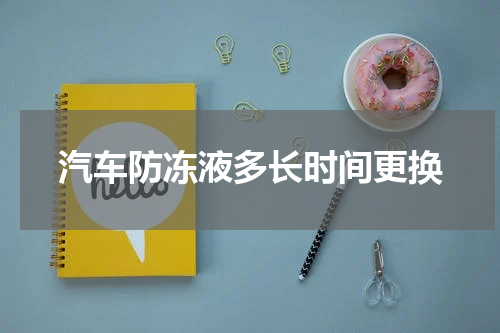 汽车防冻液多长时间更换