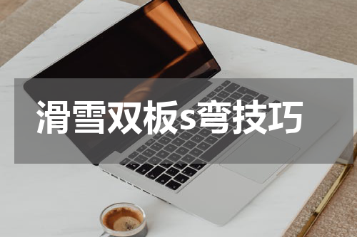 滑雪双板s弯技巧