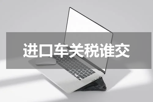 进口车关税谁交