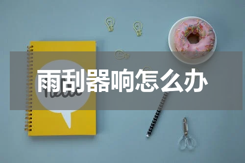 雨刮器响怎么办