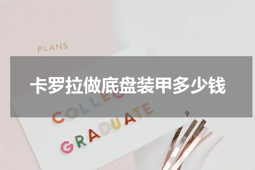 卡罗拉做底盘装甲多少钱