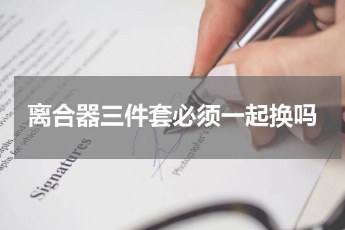 离合器三件套必须一起换吗