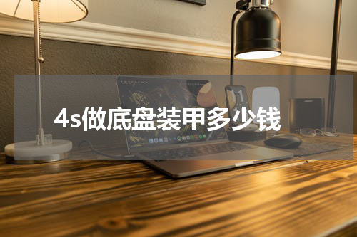 4s做底盘装甲多少钱