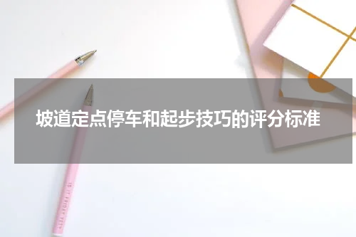 坡道定点停车和起步技巧的评分标准