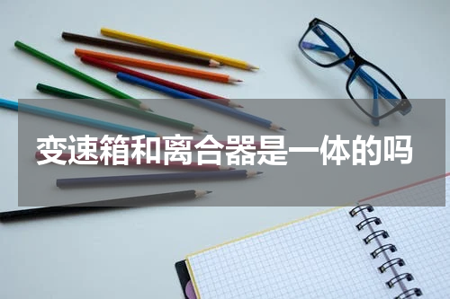 变速箱和离合器是一体的吗