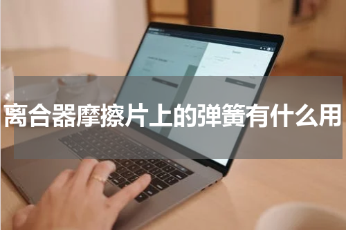 离合器摩擦片上的弹簧有什么用