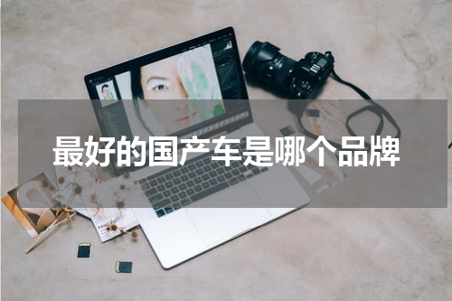 最好的国产车是哪个品牌