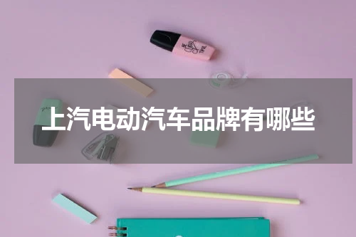 上汽电动汽车品牌有哪些