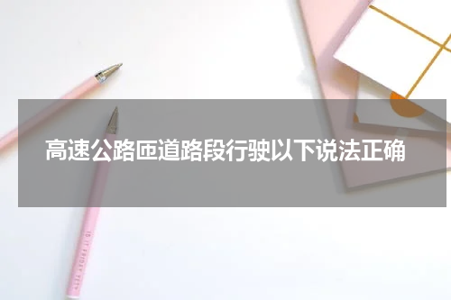 高速公路匝道路段行驶以下说法正确