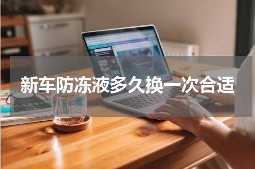 新车防冻液多久换一次合适