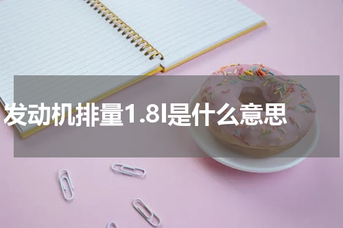 发动机排量1.8l是什么意思
