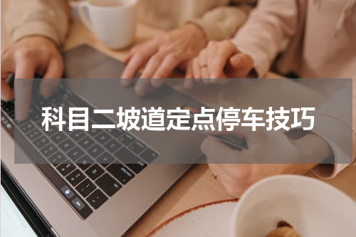 科目二坡道定点停车技巧