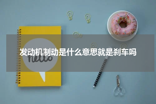 发动机制动是什么意思就是刹车吗