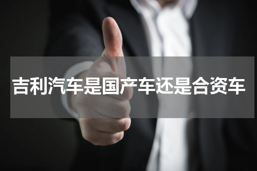 吉利汽车是国产车还是合资车