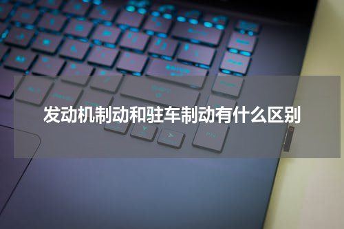 发动机制动和驻车制动有什么区别