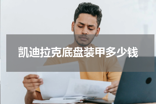 凯迪拉克底盘装甲多少钱