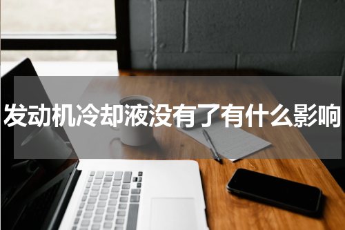 发动机冷却液没有了有什么影响