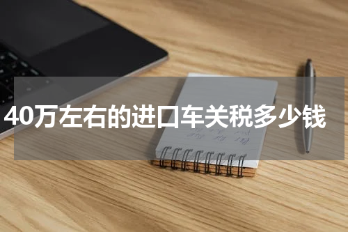 40万左右的进口车关税多少钱
