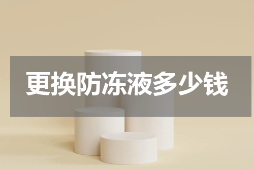 更换防冻液多少钱