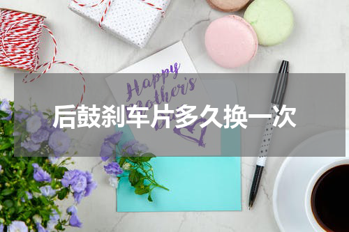 后鼓刹车片多久换一次