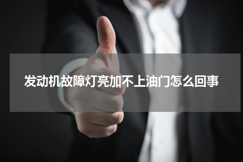 发动机故障灯亮加不上油门怎么回事