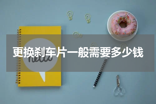 更换刹车片一般需要多少钱