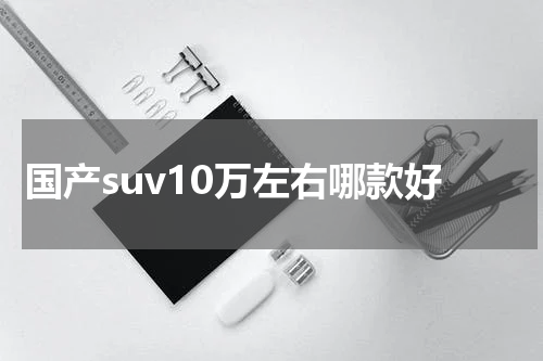国产suv10万左右哪款好