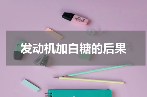 发动机加白糖的后果