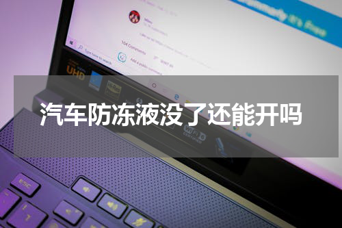 汽车防冻液没了还能开吗