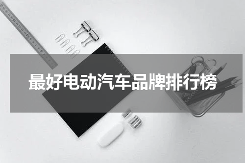 最好电动汽车品牌排行榜