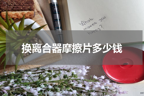 换离合器摩擦片多少钱