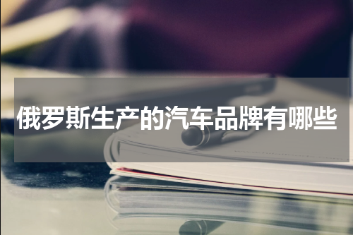 俄罗斯生产的汽车品牌有哪些
