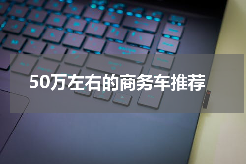 50万左右的商务车推荐